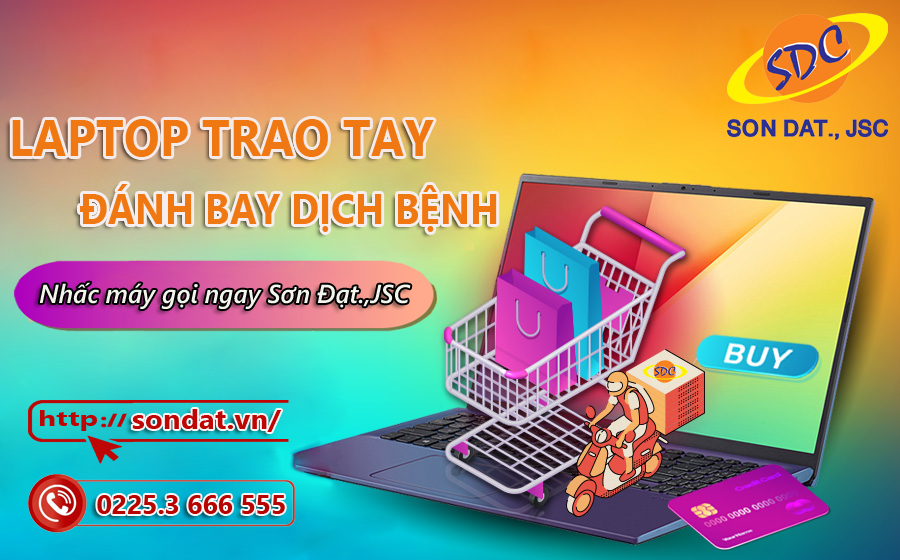 Laptop trao tay- Đánh bay dịch bệnh. Nhấc máy gọi ngay Sơn Đạt.,JSC