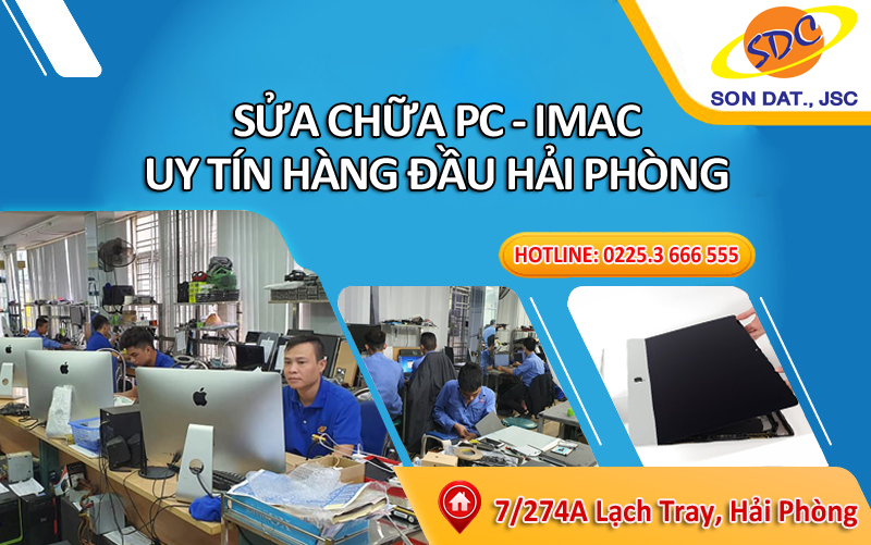 Chuyên sửa chữa PC, IMAC chuyên nghiệp, uy tín số 1 tại Hải Phòng