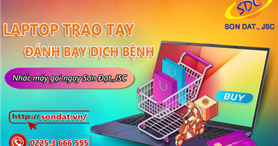 Laptop trao tay- Đánh bay dịch bệnh. Nhấc máy gọi ngay Sơn Đạt.,JSC