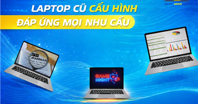 Laptop Cũ Cấu Hình Mạnh – Giải Pháp Tiết Kiệm Nhưng Hiệu Năng Vượt Trội Cho Mọi Nhu Cầu