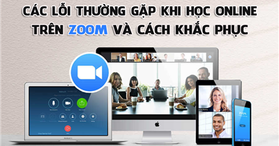 Các lỗi thường gặp khi học online trên ứng dụng Zoom và cách khắc phục