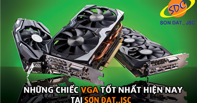 Đừng bỏ lỡ những chiếc VGA tốt nhất hiện nay tại Sơn Đạt.,JSC