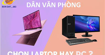 Là dân văn phòng, nên mua Laptop hay PC để làm việc được hiệu quả nhất?