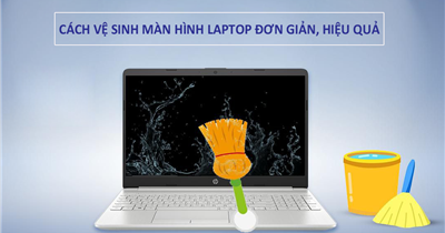 Hướng dẫn cách vệ sinh màn hình laptop đơn giản, nhanh chóng tại nhà