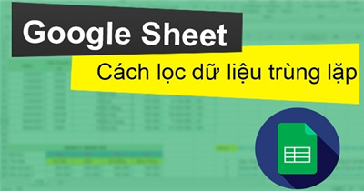 Các cách lọc trùng trong Google Sheet cho mọi trường hợp
