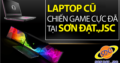 Những mẫu laptop cũ chiến game cực đã tại Sơn Đạt.,JSC