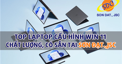 Top laptop cấu hình Win 11 chất lượng, có sẵn tại Sơn Đạt.,JSC