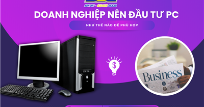 Doanh nghiệp nên đầu tư PC, laptop thế nào cho phù hợp?