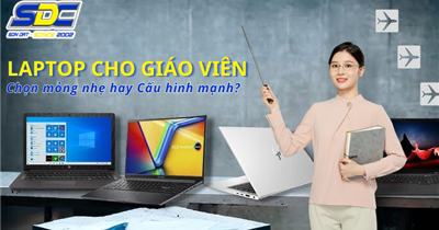 Laptop cho giáo viên: Chọn mỏng nhẹ hay Cấu hình mạnh?