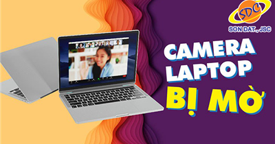 Nguyên nhân và cách khắc phục camera laptop bị mờ