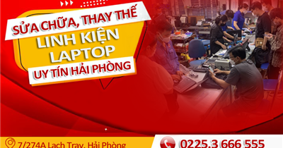 Chuyên thay thế, sửa chữa linh kiện máy tính uy tín, giá rẻ Hải Phòng