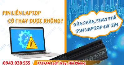 Thay thế, sửa chữa pin liền laptop chuyên nghiệp, uy tín số 1 Hải Phòng