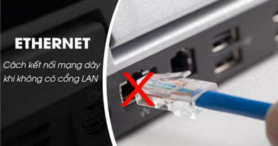 Laptop không có cổng LAN, làm sao để kết nối mạng dây