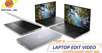 Top 5 laptop Dell dựng phim mượt, edit video chuyên nghiệp nhất 2022