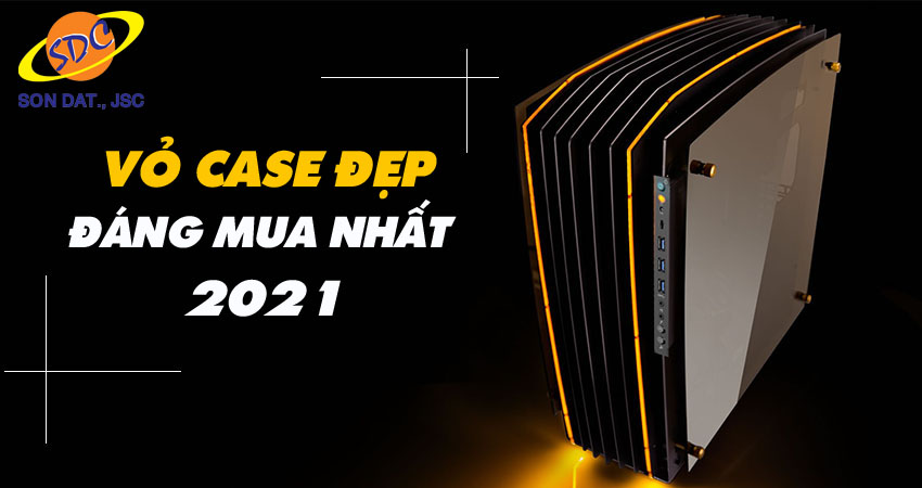 Top vỏ case PC đẹp, chất lượng, đáng mua nhất 2021 - Sơn Đạt.,JSC